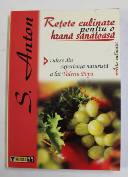 RETETE CULINARE PENTRU O VIATA SANATOASA de SPERANTA ANTON , EDITIA A III - A , 2005