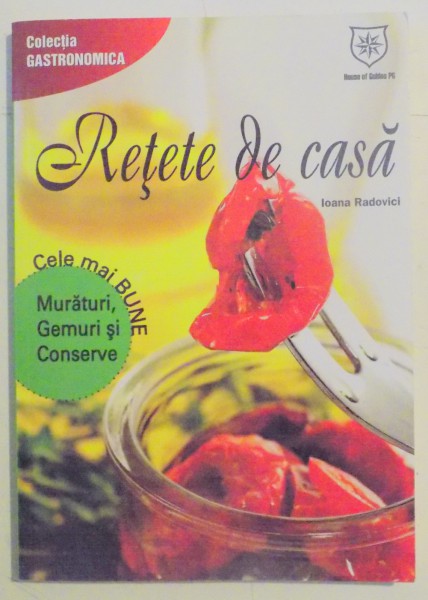 RETETE DE CASA , CELE MAI BUNE MURATURI , GEAMURI SI CONSERVE de IOANA RADOVICI , 2012