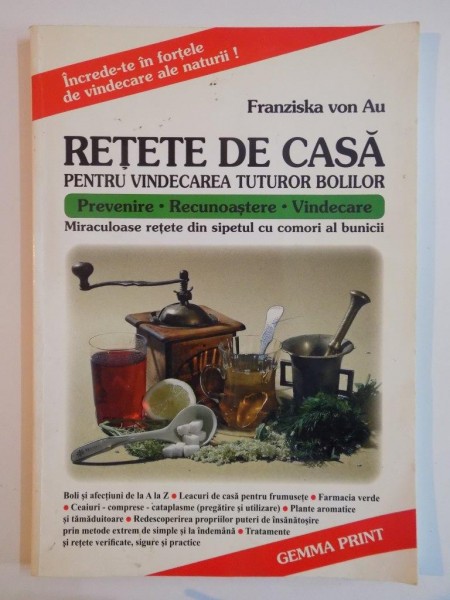 RETETE DE CASA PENTRU VINDECAREA TUTUROR BOLILOR de FRANZISCA VON AU, BUC. 1996