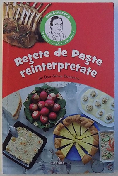RETETE DE PASTE REINTERPRETATE  -88 RETETE SI SOLUTII PRACTICE PENTRU PASTE de DAN - SILVIU BOERESCU , 2017