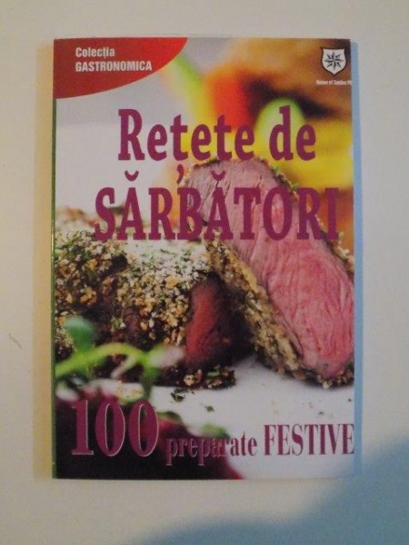 RETETE DE SARBATORI , 100 PREPARATE FESTIVE