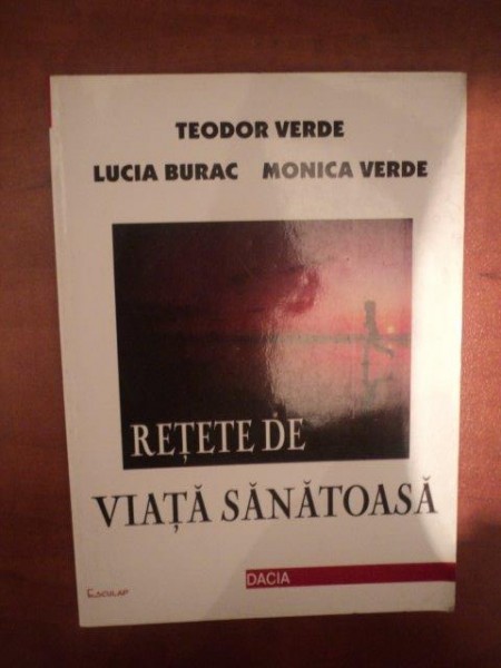 RETETE DE VIATA SANATOASA de TEODOR VERDE , LUCIA BURAC , MONICA VERDE , Cluj Napoca 2000
