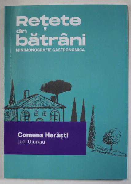RETETE DIN BATRANI , MINIMONOGRAFIE GASTRONOMICA , COMUNA HERASTI , GIURGIU , 2022