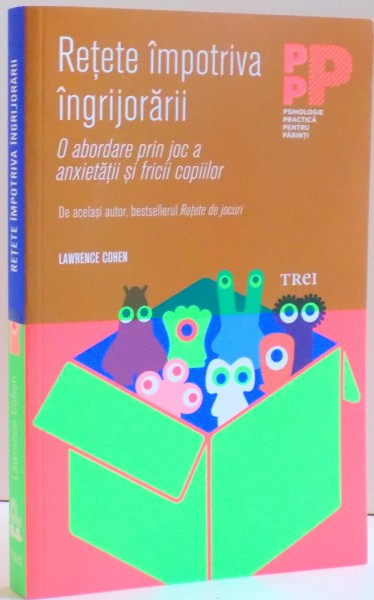 RETETE IMPOTRIVA INGRIJORARII , O ABORDARE PRIN JOC A ANXIETATII SI FRICII COPIILOR , DE LAWRENCE COHEN , 2014