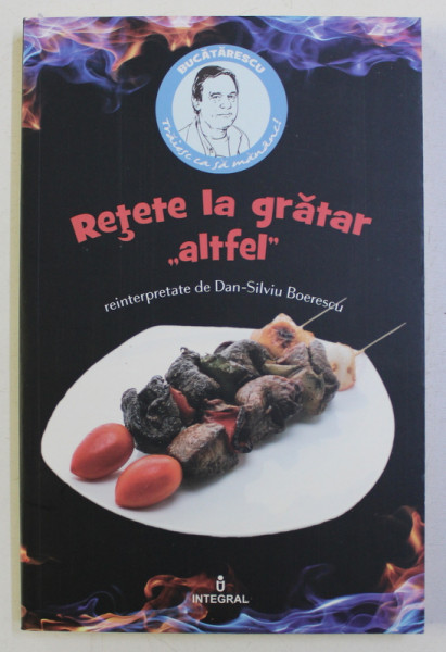 RETETE LA GRATAR " ALTFEL " REINTERPRETATE de DAN SILVIU BOERESCU , 2017