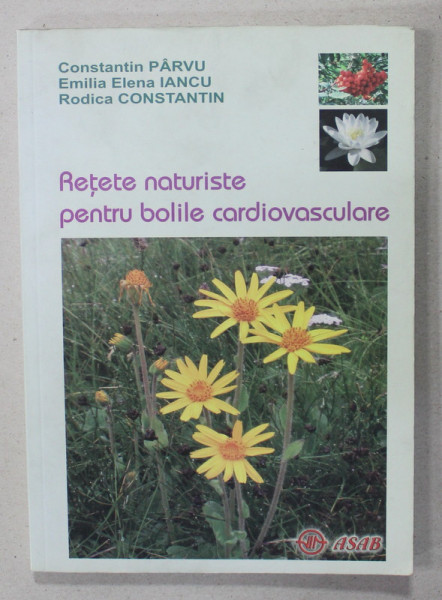 RETETE NATURISTE PENTRU BOLILE CARDIOVASCULARE de CONSTANTIN PARVU ...RODICA CONSTANTIN , 2010