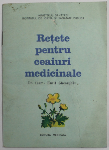 RETETE PENTRU CEAIURI MEDICINALE de Dr. Farm. EMIL GHEORGHIU , 1975