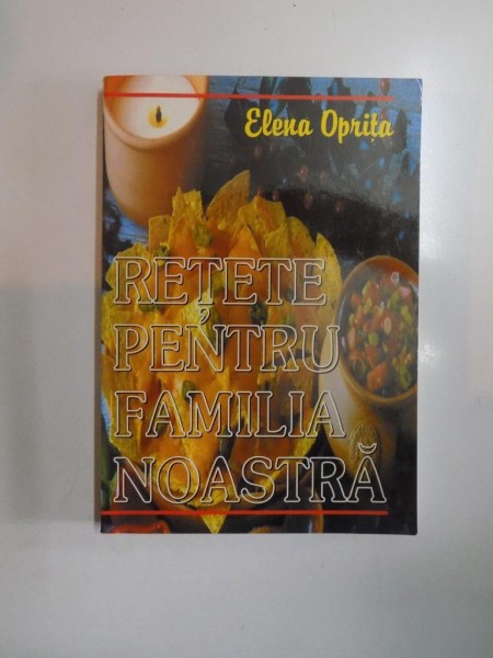 RETETE PENTRU FAMILIA NOASTRA , GHID PRACTIC PENTRU GOSPODARIE de ELENA OPRITA , Bucuresti 2001