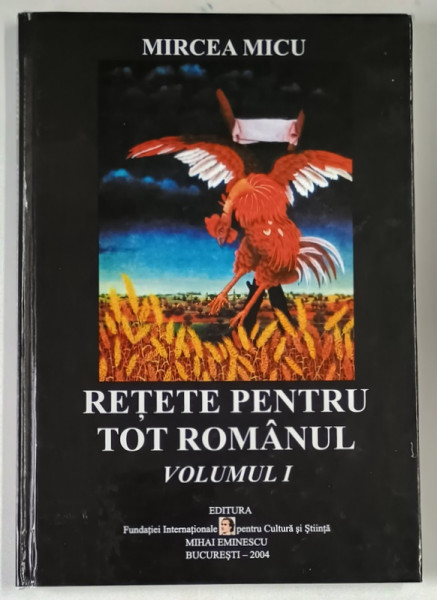 RETETE PENTRU TOT ROMANUL , VOLUMUL I de MIRCEA MICU , ilustratii de FLORIN PUCA , 2004