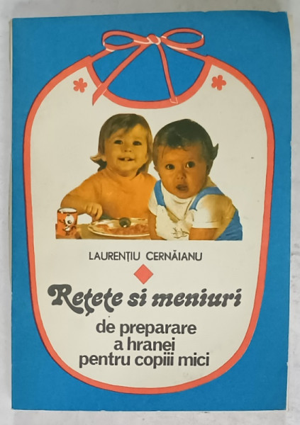 RETETE SI MENIURI DE PREPARARE A HRANEI PENTRU COPIII MICI de Dr. LAURENTIU CERNAIANU , 1992