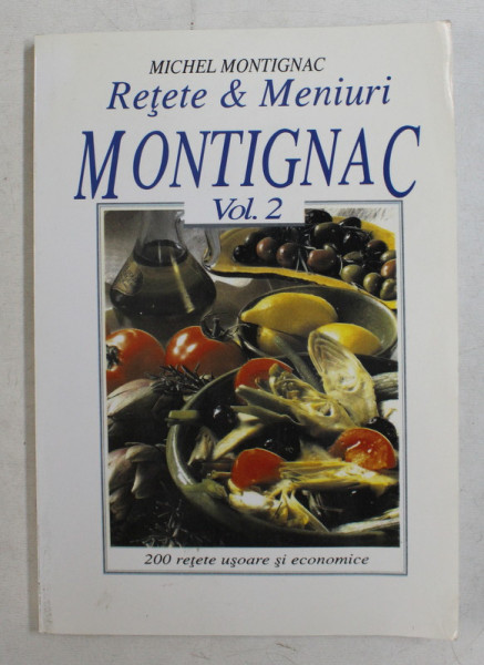 RETETE SI MENIURI MONTIGNAC , VOLUMUL II de MICHEL MONTIGNAC , 200 DE RETETE , 2004