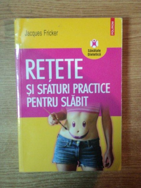 RETETE SI SFATURI PRACTICE PENTRU SLABIT de JACQUES FRICKER , 2007 * PREZINTA URME DE INDOIRE