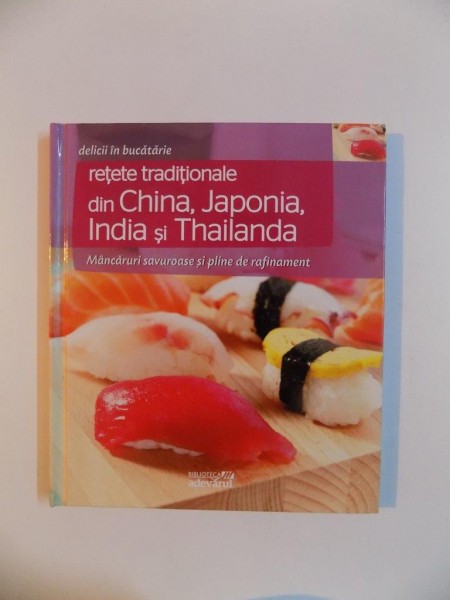 RETETE TRADITIONALE DIN CHINA , JAPONIA , INDIA SI THAILANDA , MANCARURI SAVUROASE SI PLINE DE RAFINAMENT , 2011