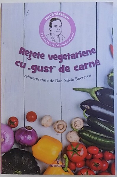 RETETE VEGETARIENE CU " GUST " DE CARNE  - 111 RETETE SI SOLUTII PRACTICE IN BUCATARIE de DAN - SILVIU BOERESCU , 2017