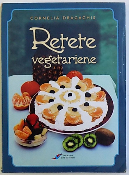 RETETE VEGETARIENE de CORNELIA DRAGACHIS , EDITIA A VI-A, 2009