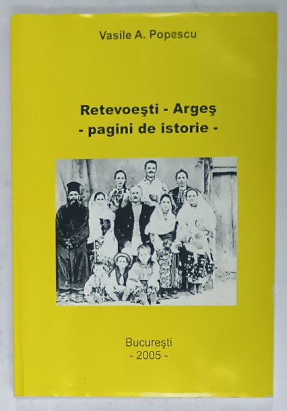 RETEVOESTI - ARGES - PAGINI DE ISTORIE de VASILE A. POPESCU , 2005, PREZINTA HALOURI DE APA *