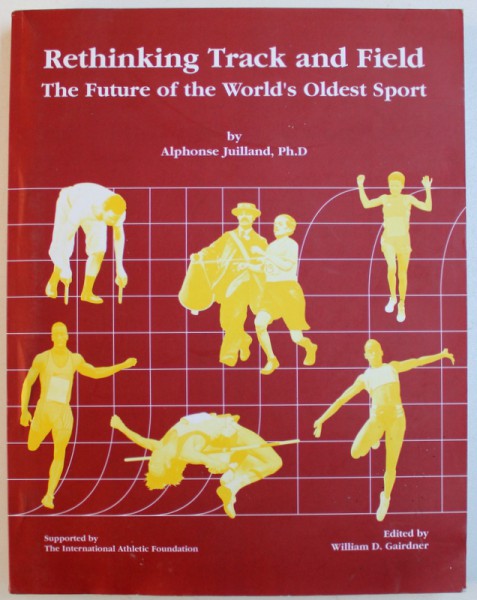 RETHINKING TRACK AND FIELD - THE FUTURE OF THE WORLD'S OLDEST SPORT de ALPHONSE JUILLAND, 2002
