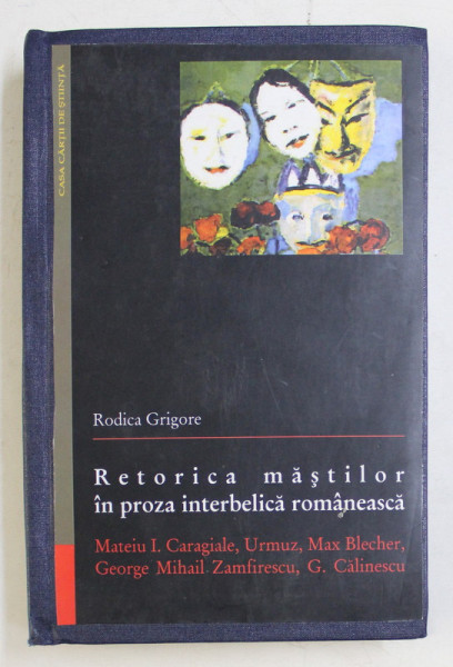 RETORICA MASTILOR IN PROZA INTERBELICA ROMANEASCA de RODICA GRIGORE , 2005