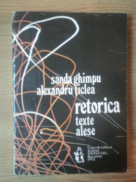 RETORICA , TEXTE ALESE VOL. I de SANDA GHIMPU , ALEXANDRU TICLEA , Bucuresti 1993