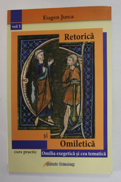 RETORICA SI OMILETICA - CURS PRACTIC de EUGEN JURCA , VOLUMUL 1 : OMILIA EXEGETICA SI CEA TEMATICA ,  2009, PREZINTA URME DE INDOIRE