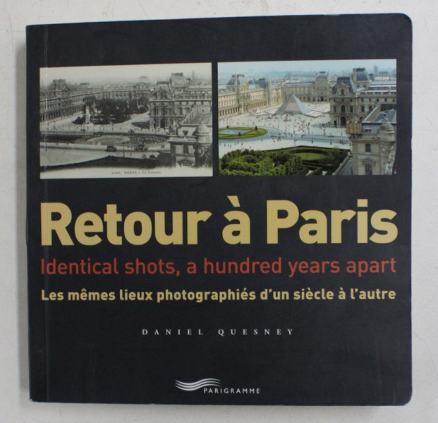 RETOUR A PARIS - IDENTICAL SHOTS , AHUNDRED YEARS APART by DANIEL QUESNEY , TEXT IN ENGLEZA SI FRANCEZA , 2005