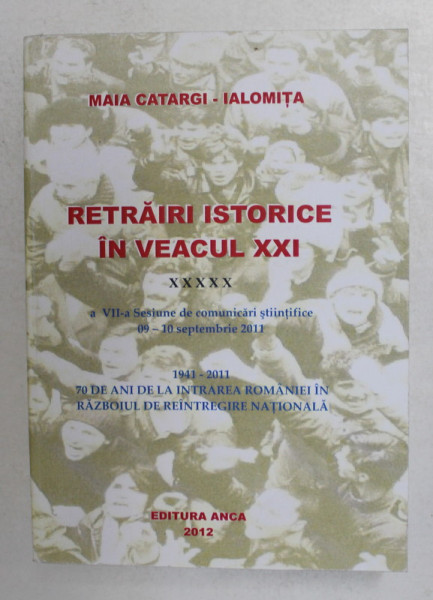 RETRAIRI ISTORICE IN VEACUL XXI , A VII - A SESIUNE DE COMUNICARI STIINTIFICE , editie coordonata de JIPA ROTARU si LUIZA LAZAR ROTARU , 2012
