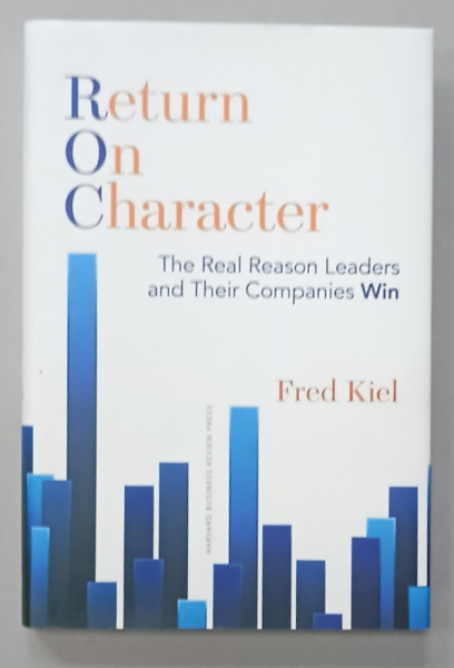 RETURN ON CHARACTER , THE REAL REASON LEADERS AND THEIR COMPANIES WIN by FRED  KIEL , 2015