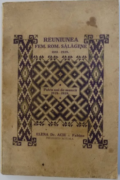 REUNIUNEA FEM. ROM. SALAGENE 1881 - 1929  - PATRU ANI DE MUNCA 1925 - 1929 de ELENA ACIU n. FABIAN , 1929