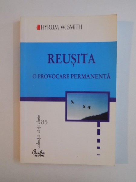 REUSITA O PROVOCARE PERMANENTA de HYRUM W. SMITH , BUCURESTI 2006