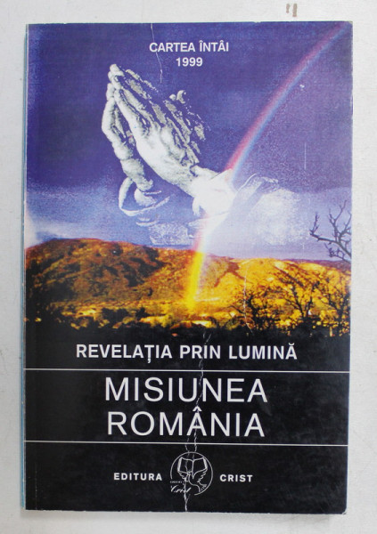 REVELATIA PRIN LUMINA  - MISIUNEA ROMANIA , CARTEA INTAI , 1999