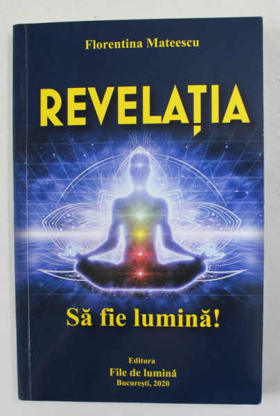 REVELATIA - VOLUMUL AL TREILEA AL TRILOGIEI - SA FIE LUMINA de FLORENTINA MATEESCU , 2020