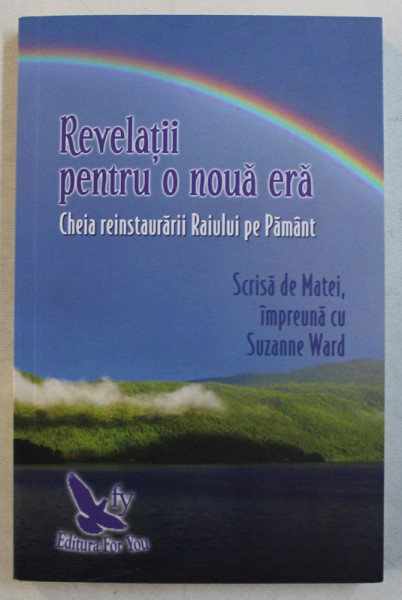 REVELATII PENTRU O NOUA ERA  - CHEIA REINSTAURARII RAIULUI PE PAMANT , scrisa de MATEI impreuna cu SUZANNE WARD , 2018