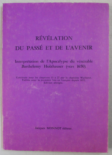 REVELATION DU PASSE ET DE L ' AVENIR  - INTERPRETATION DE L ' APOCALYPSE DU VENERABLE BARTELEMY HOLZHAUSER - VERS 1650 , APARUTA 1978