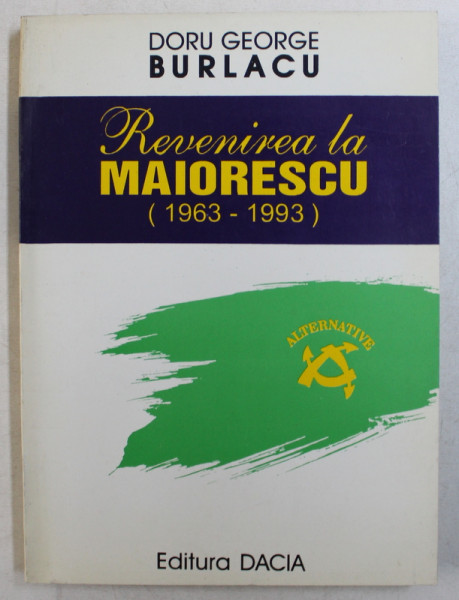 REVENIREA LA MAIORESCU ( 1963 - 1993 ) de DORU GEORGE BURLACU , 1997