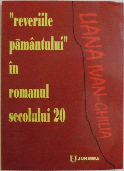 "REVERIILE" PAMANTULUI IN ROMANUL SECOLULUI 20 (DECUPAJ COMPARATIST) de LIANA IVAN GHILIA, 2005