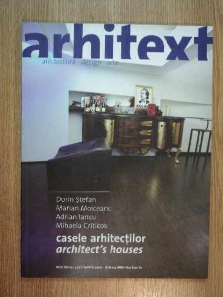 REVISTA ARHITEXT , NR 3 CASELE ARHITECTILOR de DORIN STEFAN , MARIN MOICEANU , ADRIAN IANCU , MIHAELA CRITICOS , 2006