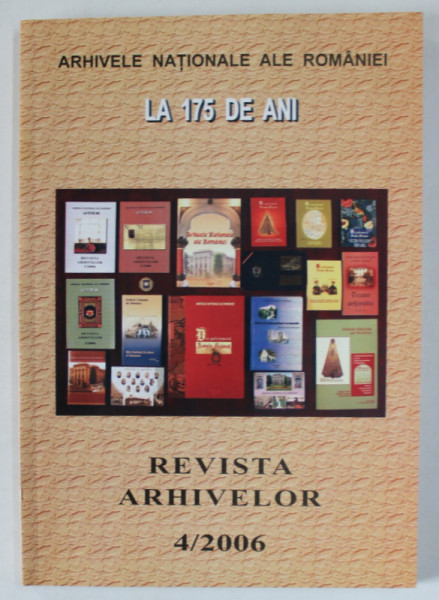 REVISTA ARHIVELOR NO. 4 : ARHIVELE NATIONALE ALE ROMANIEI LA 175 DE ANI , 2006