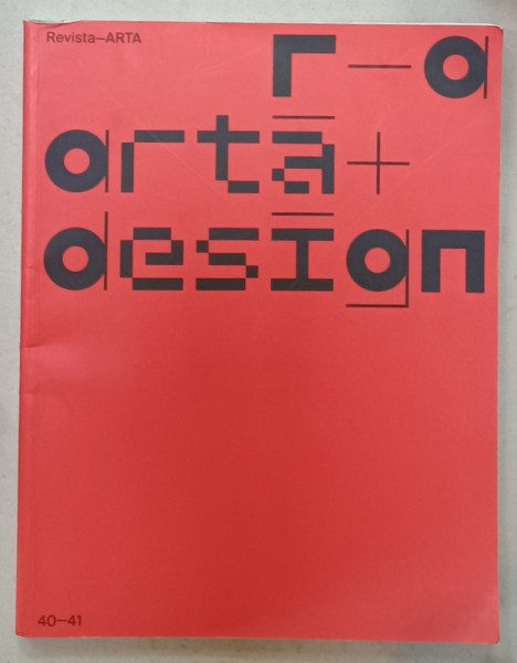 REVISTA ARTA  : ARTA + DESIGN ,  NR. 40 - 41 , 2019