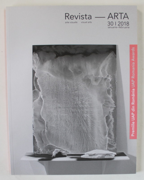 REVISTA ARTA , REVISTA DE ARTE VIZUALE , No. 30 : PREMIILE U.A.P. , TEXT IN ROMANA SI ENGLEZA ,   2018