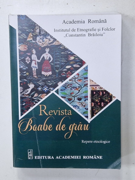 REVISTA ' BOABE DE GRAU ' REPERE ETNOLOGICE . selectie de texte de FLORENTA POPESCU - SIMION , 2023