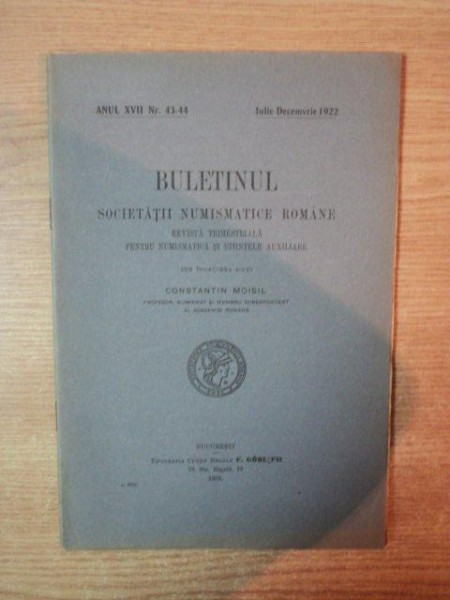 REVISTA BULETINUL SOCIETATII NUMISMATICE ROMANE , ANUL XVII , NR. 43 - 44 , IULIE - DECEMVRIE 1922  , Bucuresti 1922