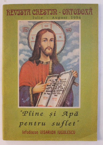 REVISTA CRESTIN - ORTODOXA , IULIE - AUGUST 1994 " PAINE SI APA PENTRU SUFLET " de VISARION IUGULESCU