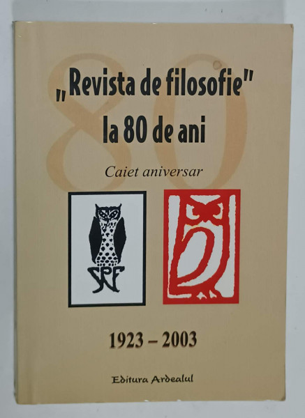 ' REVISTA DE FILOSOFIE ' LA 80 DE ANI , CAIET ANIVERSAR , 1923 -2003 , APARUT 2004