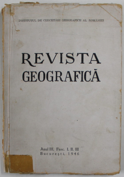 REVISTA GEOGRAFICA , ANUL III , FASC. I. II . III , APARUTA  1946