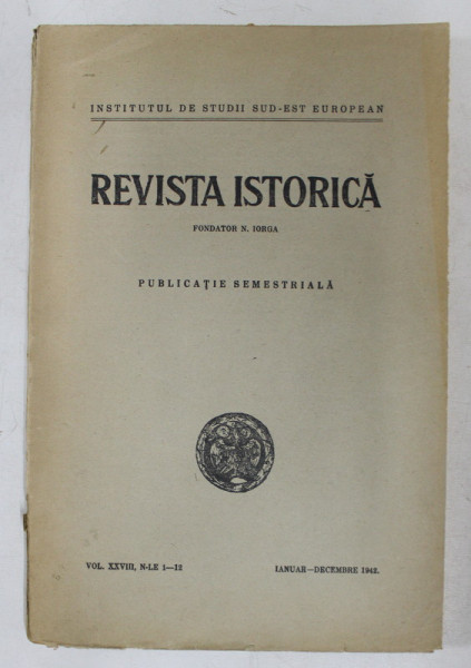 REVISTA ISTORICA  - PUBLICATIE SEMESTRIALA , VOLUMUL XXVIII , NR. 11-12 , IANUARIE - DECEMBRIE 1942