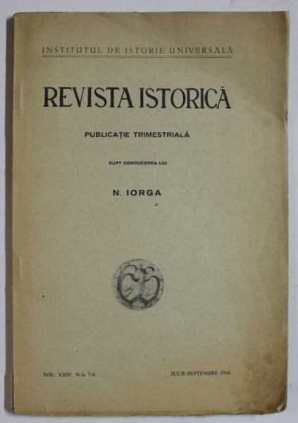 REVISTA ISTORICA , PUBLICATIE TRIMESTRIALA SUPT CONDUCEREA LUI N. IORGA , NR. 7-9 , IULIE - SEPTEMBRIE , 1938