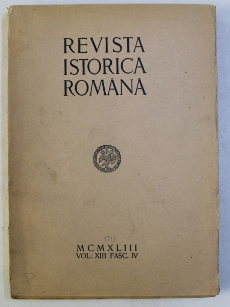 REVISTA ISTORICA ROMANA , FASCICULA IV , VOLUMUL XIII , 1944