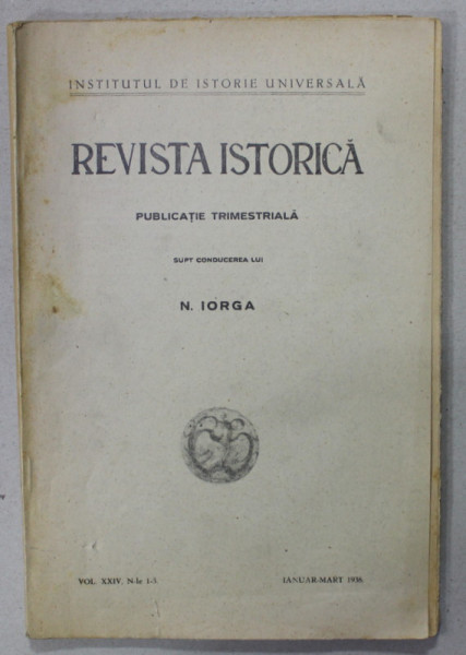 REVISTA ISTORICA ROMANA , PUBLICATIE TRIMESTRIALA , VOLUMUL XXIV, NR. 1-3 , IANUARIE - MARTIE , 1938