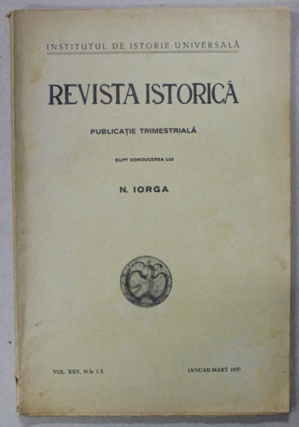 REVISTA ISTORICA ROMANA , PUBLICATIE TRIMESTRIALA , VOLUMUL XXV, NR. 1-3 , IANUARIE - MARTIE , 1939