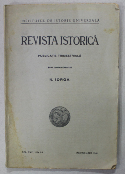 REVISTA ISTORICA ROMANA , PUBLICATIE TRIMESTRIALA , VOLUMUL XXVI, NR. 1-3 , IANUARIE - MARTIE , 1940